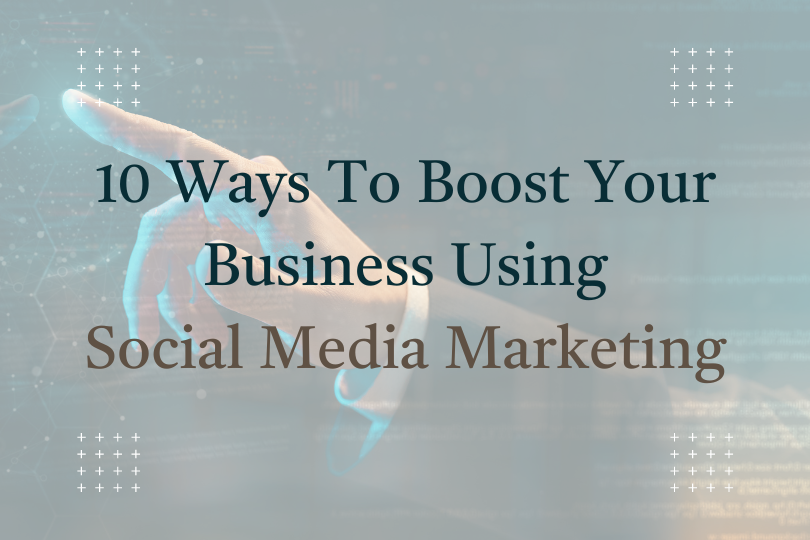 10 Ways To Boost Your Business Using Social Media Marketing